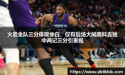 火箭全队三分体现惨白，仅有后场大闸奥科吉独中两记三分引重视