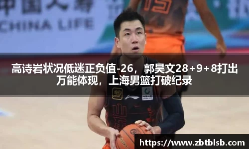 高诗岩状况低迷正负值-26，郭昊文28+9+8打出万能体现，上海男篮打破纪录